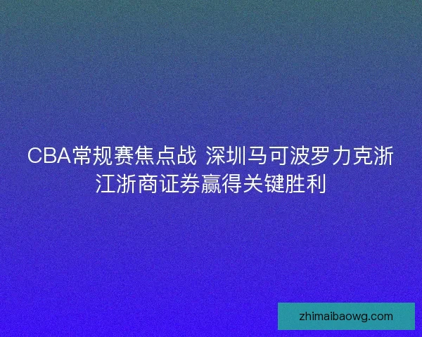 CBA常规赛焦点战 深圳马可波罗力克浙江浙商证券赢得关键胜利
